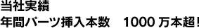 当社実績年間パーツ挿入本数 1000万本超!